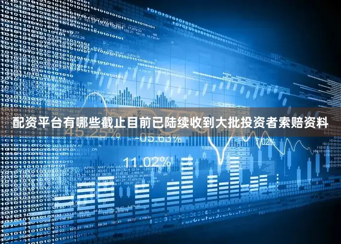 配资平台有哪些截止目前已陆续收到大批投资者索赔资料